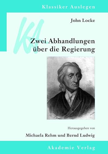 John Locke: Zwei Abhandlungen über die Regierung: Mit Beitr. in engl. Sprache (Klassiker Auslegen, 43, Band 43)